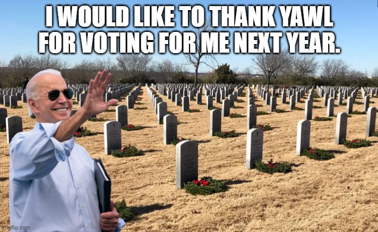 Dead Voters | I WOULD LIKE TO THANK YAWL FOR VOTING FOR ME NEXT YEAR. | image tagged in voters,voter fraud,fjb,i see dead people,dead people,maga | made w/ Imgflip meme maker