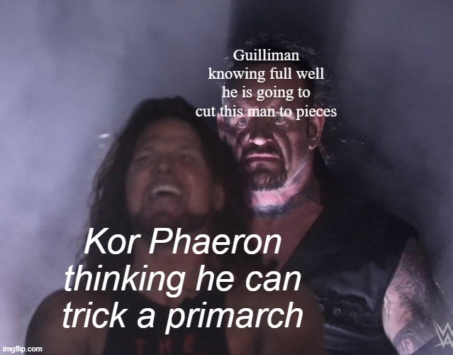 a foolish little man thinking foolish little thoughts | Guilliman knowing full well he is going to cut this man to pieces; Kor Phaeron thinking he can trick a primarch | image tagged in undertaker | made w/ Imgflip meme maker
