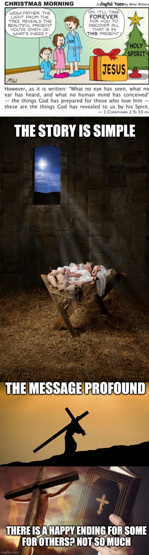 THE STORY IS SIMPLE; THE MESSAGE PROFOUND; THERE IS A HAPPY ENDING FOR SOME
FOR OTHERS? NOT SO MUCH | image tagged in christmas morn,infant jesus,jesus crossfit,jesus cross bible | made w/ Imgflip meme maker