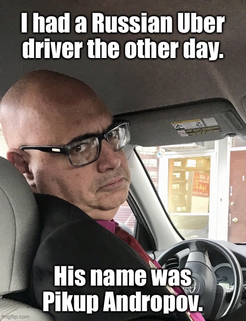 Uber driver | I had a Russian Uber driver the other day. His name was Pikup Andropov. | image tagged in unimpressed uber driver,russian,his name,pikup andropov,fun | made w/ Imgflip meme maker
