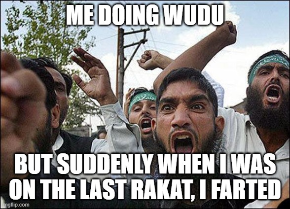muslim meme (allowed to put in videos) | ME DOING WUDU; BUT SUDDENLY WHEN I WAS ON THE LAST RAKAT, I FARTED | image tagged in muslim rage boy | made w/ Imgflip meme maker