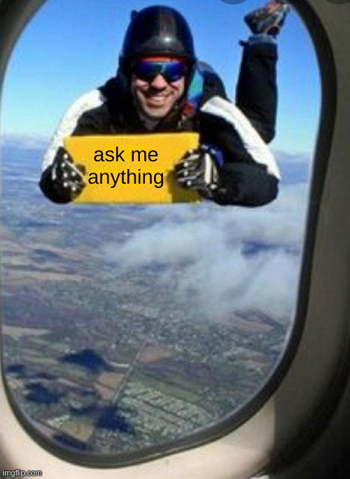 Skydiver with blank sign | ask me anything | image tagged in skydiver with blank sign | made w/ Imgflip meme maker