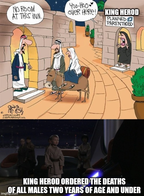 KING HEROD; KING HEROD ORDERED THE DEATHS OF ALL MALES TWO YEARS OF AGE AND UNDER | image tagged in no room,anakin kills younglings | made w/ Imgflip meme maker