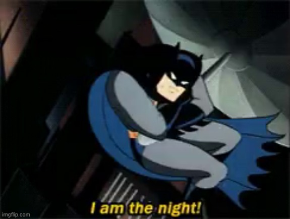 I am the night | image tagged in i am the night | made w/ Imgflip meme maker