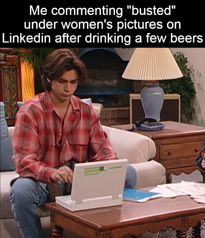 Me commenting "busted" under women's pictures on Linkedin after drinking a few beers | image tagged in meme,memes,funny,dank memes | made w/ Imgflip meme maker