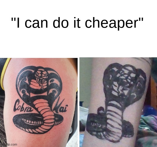 "I can do it cheaper" | image tagged in cobra kai,tattoos | made w/ Imgflip meme maker