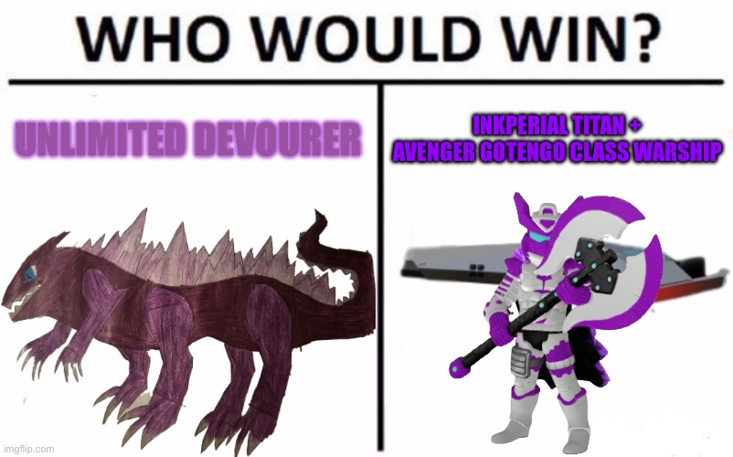 Who Would Win? | INKPERIAL TITAN + AVENGER GOTENGO CLASS WARSHIP; UNLIMITED DEVOURER | image tagged in memes,who would win | made w/ Imgflip meme maker