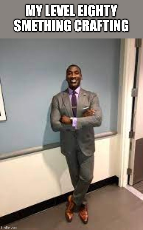 Shannon Sharpe Fit Checks | MY LEVEL EIGHTY SMETHING CRAFTING | image tagged in shannon sharpe fit checks | made w/ Imgflip meme maker