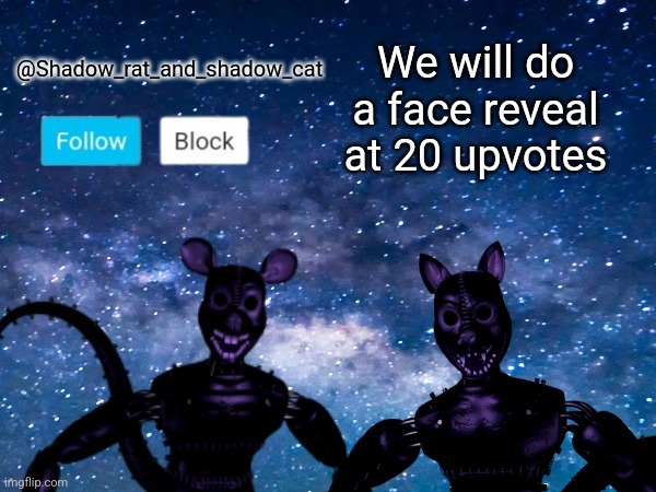 Shadow rat and cat announcement page | We will do a face reveal at 20 upvotes | image tagged in shadow rat and cat announcement page | made w/ Imgflip meme maker