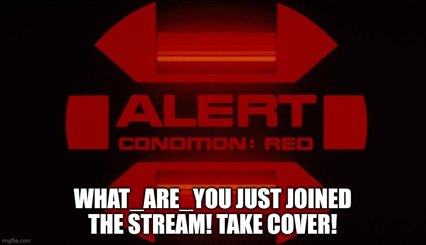 Red alert | WHAT_ARE_YOU JUST JOINED THE STREAM! TAKE COVER! | image tagged in red alert | made w/ Imgflip meme maker