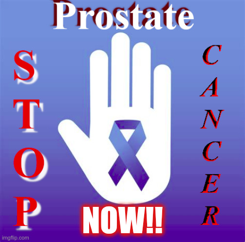 STOP Prostate Cancer NOW!! | NOW!! | image tagged in gif | made w/ Imgflip meme maker