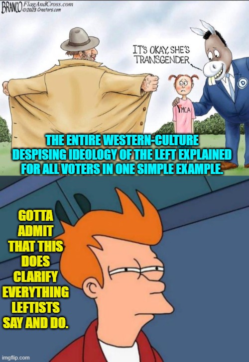 Yeah . . . but you Dem Party citizens KEEP voting for this crapola . . . like GOOD Useful Idiots. | THE ENTIRE WESTERN-CULTURE DESPISING IDEOLOGY OF THE LEFT EXPLAINED FOR ALL VOTERS IN ONE SIMPLE EXAMPLE. GOTTA ADMIT THAT THIS DOES CLARIFY EVERYTHING LEFTISTS SAY AND DO. | image tagged in yep | made w/ Imgflip meme maker