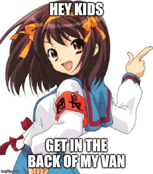HEY KIDS; GET IN THE BACK OF MY VAN | made w/ Imgflip meme maker