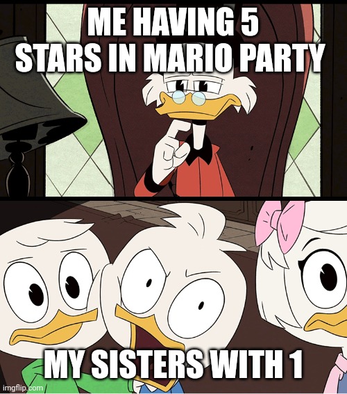 Meme | ME HAVING 5 STARS IN MARIO PARTY; MY SISTERS WITH 1 | image tagged in ducktales dewey | made w/ Imgflip meme maker