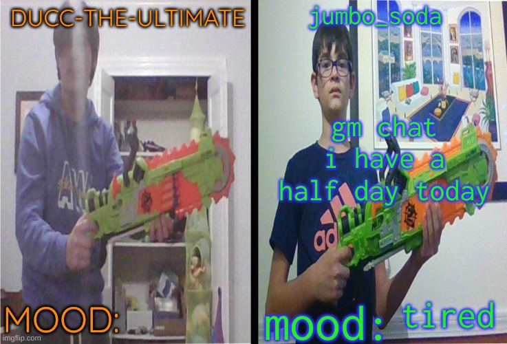 ducc and soda shared brainsaw temp | gm chat
i have a half day today; tired | image tagged in ducc and soda shared brainsaw temp | made w/ Imgflip meme maker