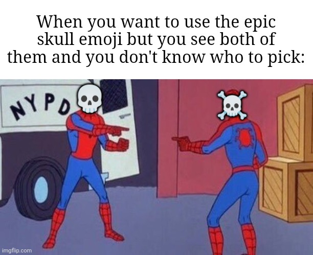 "don't be racist. We're both skeletons" | When you want to use the epic skull emoji but you see both of them and you don't know who to pick:; 💀; ☠️ | image tagged in spiderman pointing at spiderman,memes,skull,so true memes,relatable memes,funny | made w/ Imgflip meme maker