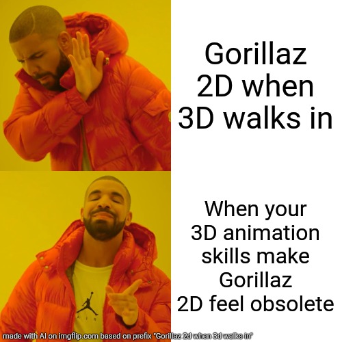 help lol | Gorillaz 2D when 3D walks in; When your 3D animation skills make Gorillaz 2D feel obsolete | image tagged in memes,drake hotline bling | made w/ Imgflip meme maker