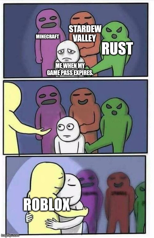Always there for me to play, without or without Xbox Live | MINECRAFT; STARDEW VALLEY; RUST; ME WHEN MY GAME PASS EXPIRES. ROBLOX | image tagged in problems stress pain blank | made w/ Imgflip meme maker