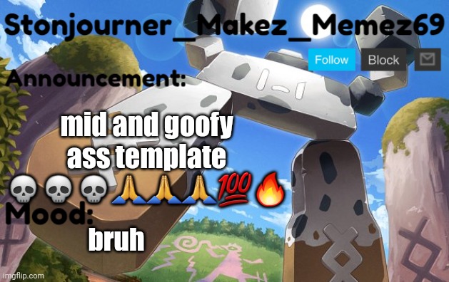 Stonjourner_Makez_Memez69 Announcement Temp | mid and goofy ass template 💀💀💀🙏🙏🙏💯🔥; bruh | made w/ Imgflip meme maker