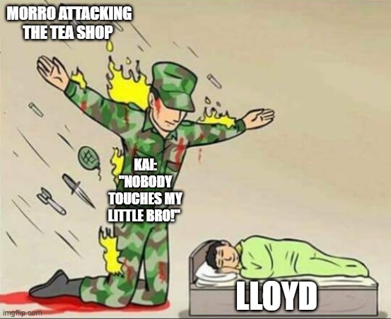 Ninjago, Ep: The Winds of Change | MORRO ATTACKING THE TEA SHOP; KAI: "NOBODY TOUCHES MY LITTLE BRO!"; LLOYD | image tagged in soldier protecting sleeping child | made w/ Imgflip meme maker