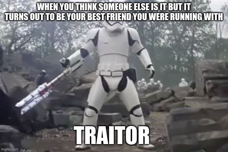 tag meme | WHEN YOU THINK SOMEONE ELSE IS IT BUT IT TURNS OUT TO BE YOUR BEST FRIEND YOU WERE RUNNING WITH; TRAITOR | image tagged in traitor | made w/ Imgflip meme maker