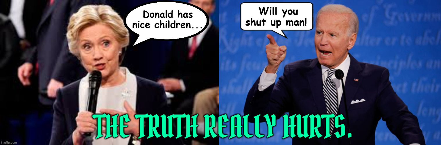 Different opinions | Will you shut up man! Donald has nice children... THE TRUTH REALLY HURTS. | image tagged in hillary clinton,joe biden,donald trump,debates,maga,shut up | made w/ Imgflip meme maker