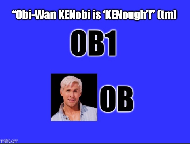 Barbie Star Wars: Obi-Wan KENobi | “Obi-Wan KENobi is ‘KENough’!” (tm) | image tagged in barbie,star wars,obi wan kenobi,puns,humor,stupid humor | made w/ Imgflip meme maker
