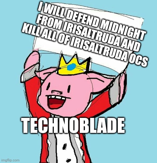 technoblade holding sign | I WILL DEFEND MIDNIGHT FROM IRISALTRUDA AND KILL ALL OF IRISALTRUDA OCS; TECHNOBLADE | image tagged in technoblade holding sign | made w/ Imgflip meme maker