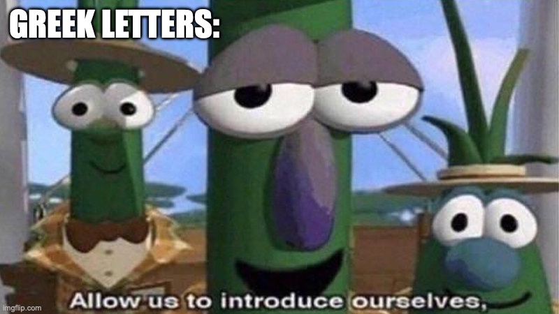 VeggieTales 'Allow us to introduce ourselfs' | GREEK LETTERS: | image tagged in veggietales 'allow us to introduce ourselfs' | made w/ Imgflip meme maker