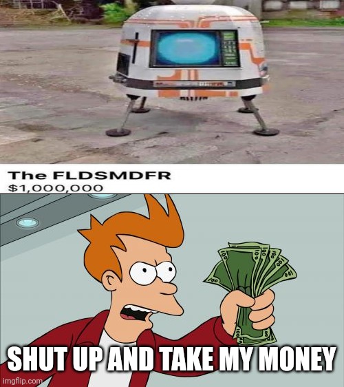 one of my biggest dreams was this to be real | SHUT UP AND TAKE MY MONEY | image tagged in memes,shut up and take my money fry,movie,nostalgia | made w/ Imgflip meme maker