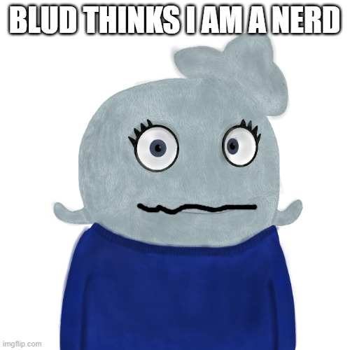 BlueWorld Twitter | BLUD THINKS I AM A NERD | image tagged in blueworld twitter | made w/ Imgflip meme maker