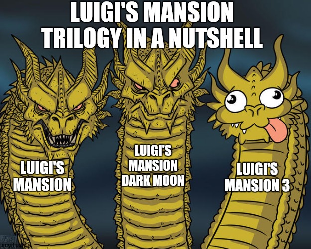 Luigi's Mansion trilogy in a nutshell | LUIGI'S MANSION TRILOGY IN A NUTSHELL; LUIGI'S MANSION DARK MOON; LUIGI'S MANSION; LUIGI'S MANSION 3 | image tagged in three-headed dragon,luigi | made w/ Imgflip meme maker