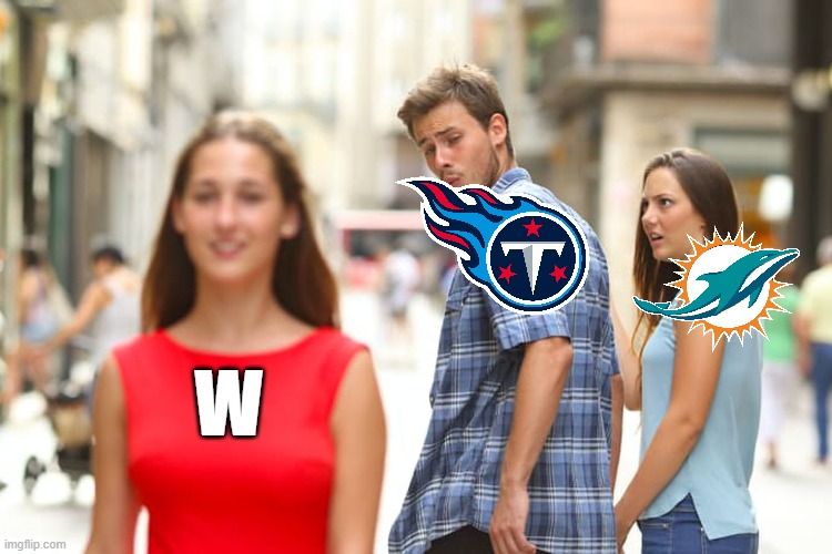 Titans Vs. Dolphins Be Like | W | image tagged in memes,distracted boyfriend | made w/ Imgflip meme maker