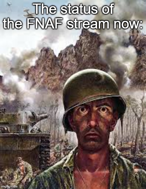 Anyone remember when the memes actually used to be good | The status of the FNAF stream now: | image tagged in thousand yard stare | made w/ Imgflip meme maker