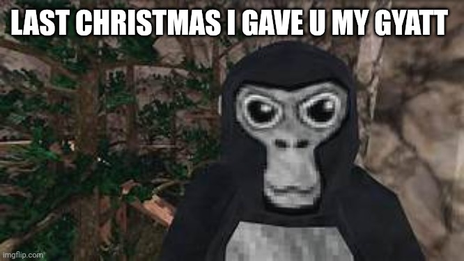 gorilla tag poster | LAST CHRISTMAS I GAVE U MY GYATT | image tagged in gorilla tag poster | made w/ Imgflip meme maker