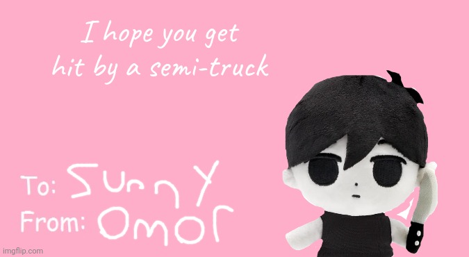 Valentine's Day Card Meme | I hope you get hit by a semi-truck | image tagged in valentine's day card meme | made w/ Imgflip meme maker