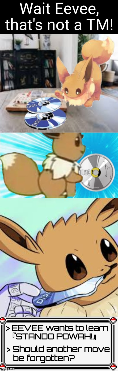 Jojo TMs are different... | Wait Eevee, that's not a TM! > EEVEE wants to learn
 『STANDO POWAH!』; > Should another move
   be forgotten? | image tagged in pokemon text box,eevee,jojo's bizarre adventure,jjba,jojo,eevee holding | made w/ Imgflip meme maker