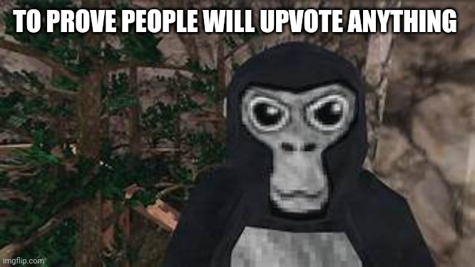 gorilla tag poster | TO PROVE PEOPLE WILL UPVOTE ANYTHING | image tagged in gorilla tag poster | made w/ Imgflip meme maker