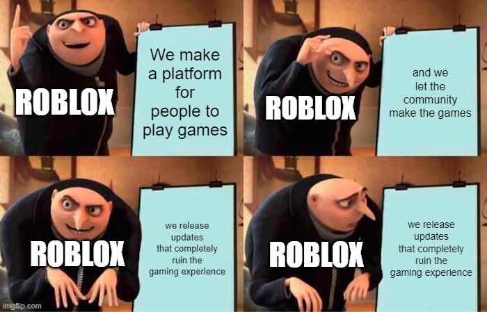Day 1 of memeing | We make a platform for people to play games; and we let the community make the games; ROBLOX; ROBLOX; we release updates that completely ruin the gaming experience; we release updates that completely ruin the gaming experience; ROBLOX; ROBLOX | image tagged in memes,gru's plan | made w/ Imgflip meme maker