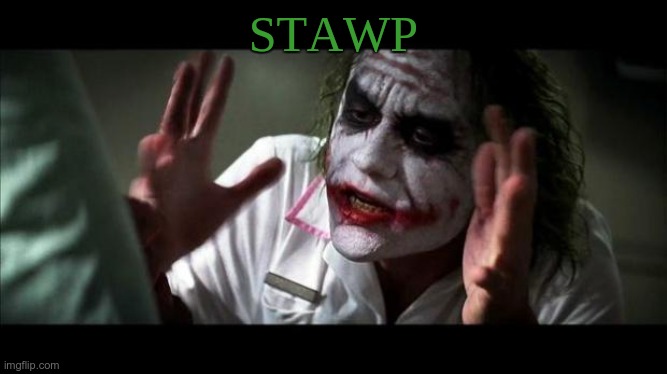 Joker Mind Loss | STAWP | image tagged in joker mind loss | made w/ Imgflip meme maker