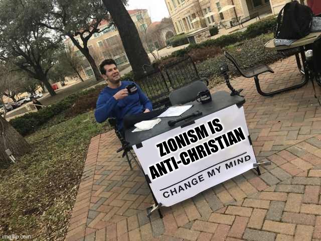 Is Christianity antisemitic?? | ZIONISM IS ANTI-CHRISTIAN | image tagged in prove me wrong | made w/ Imgflip meme maker