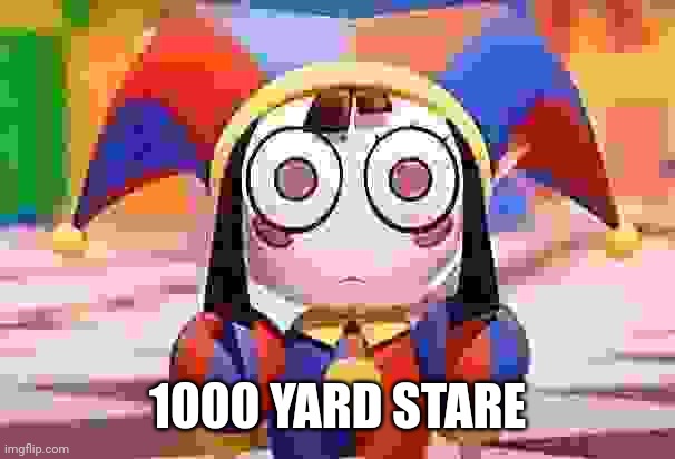 Pomni death stare | 1000 YARD STARE | image tagged in pomni death stare | made w/ Imgflip meme maker