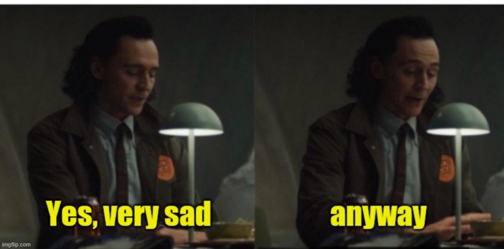 Loki-yes very sad anyway | image tagged in loki-yes very sad anyway | made w/ Imgflip meme maker
