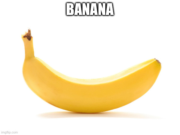 Banana. Idk I was bored | BANANA | image tagged in memes,random,banana | made w/ Imgflip meme maker