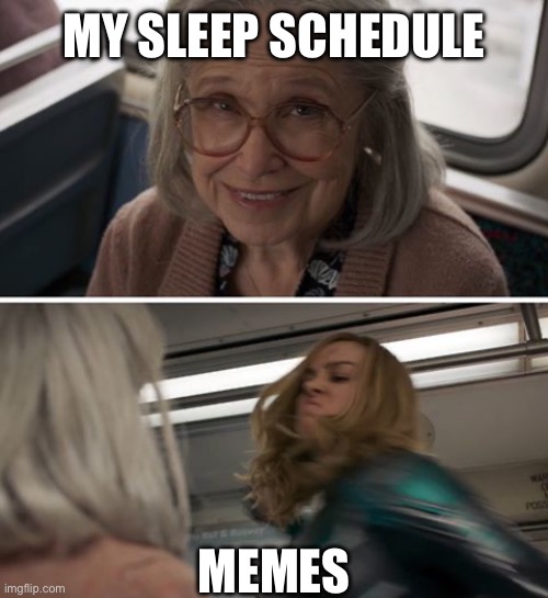 Captain Marvel | MY SLEEP SCHEDULE; MEMES | image tagged in captain marvel | made w/ Imgflip meme maker