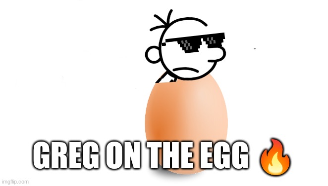 GREG ON THE EGG | GREG ON THE EGG 🔥 | image tagged in greg heffley | made w/ Imgflip meme maker