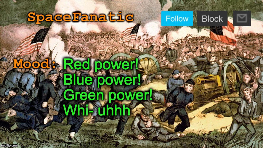 SpaceFanatic’s Civil War Announcement Template | Red power!
Blue power!
Green power!
Whi- uhhh | image tagged in spacefanatic s civil war announcement template | made w/ Imgflip meme maker