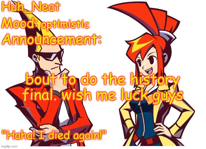 Huh_neat Ghost Trick temp (Thanks Knockout offical) | optimistic; bout to do the history final. wish me luck guys | image tagged in huh_neat ghost trick temp thanks knockout offical | made w/ Imgflip meme maker