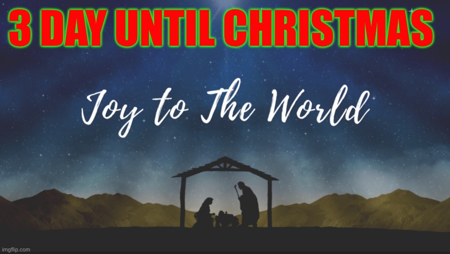 Joy to the world the king has came | 3 DAY UNTIL CHRISTMAS | image tagged in joy | made w/ Imgflip meme maker