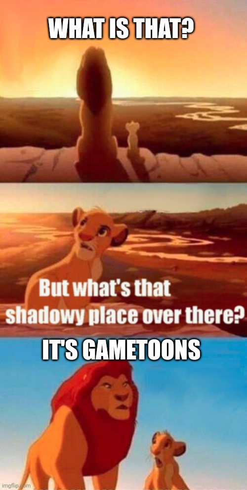 Gametoons is bullshit | WHAT IS THAT? IT'S GAMETOONS | image tagged in memes,simba shadowy place,bullshit,gametoons | made w/ Imgflip meme maker